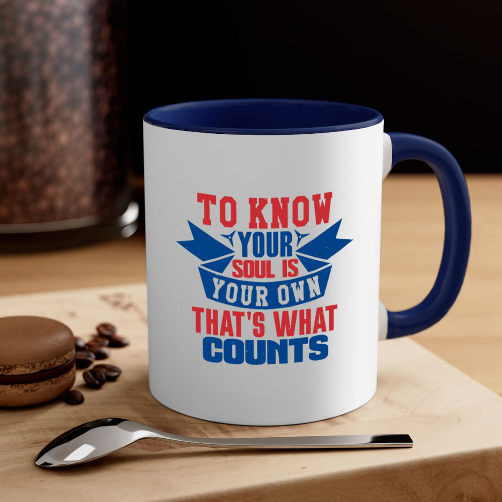 To know your soul is your own Style 49#- 4th Of July-Mug / Coffee Cup