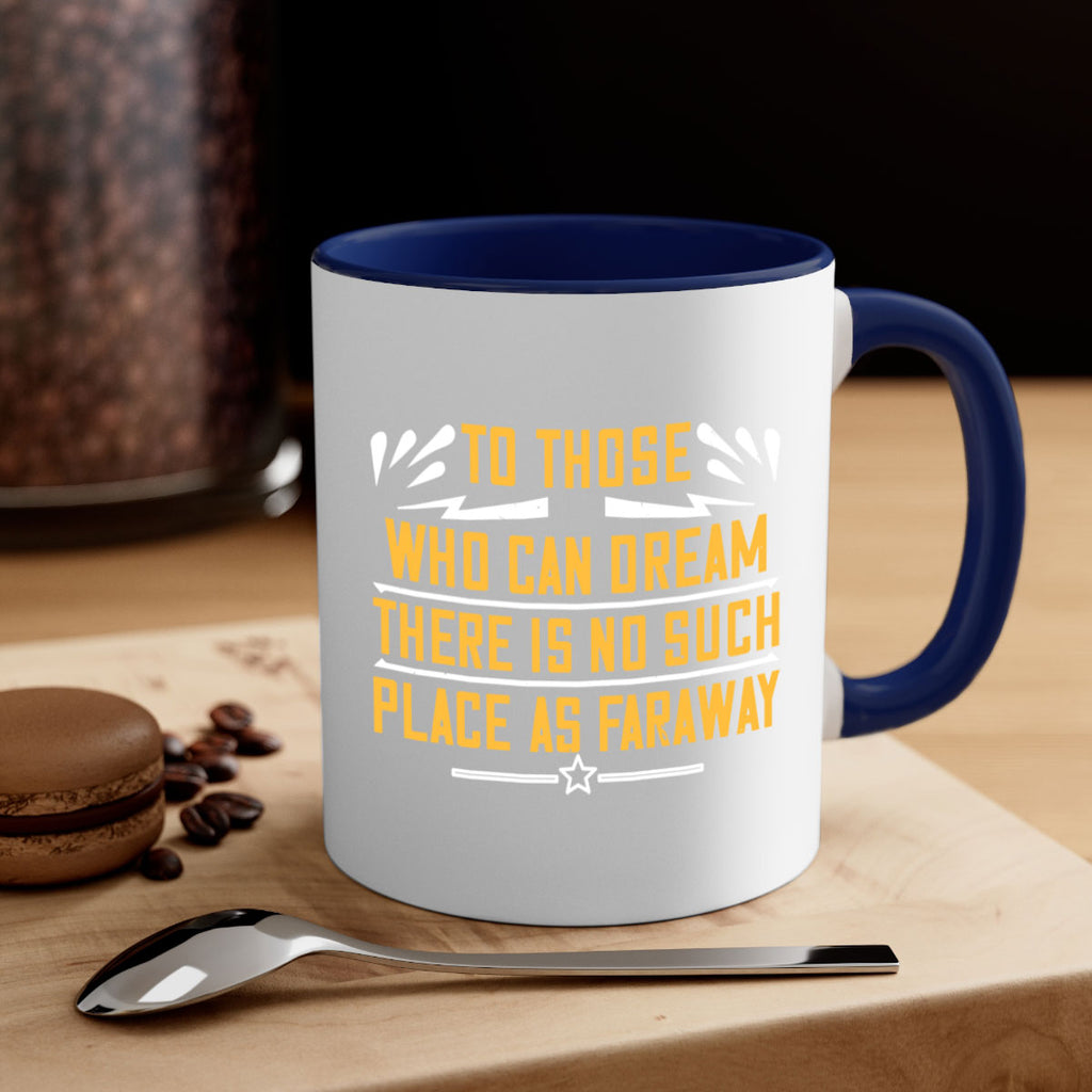 To those who can dream there is no such place as faraway Style 23#- World Health-Mug / Coffee Cup