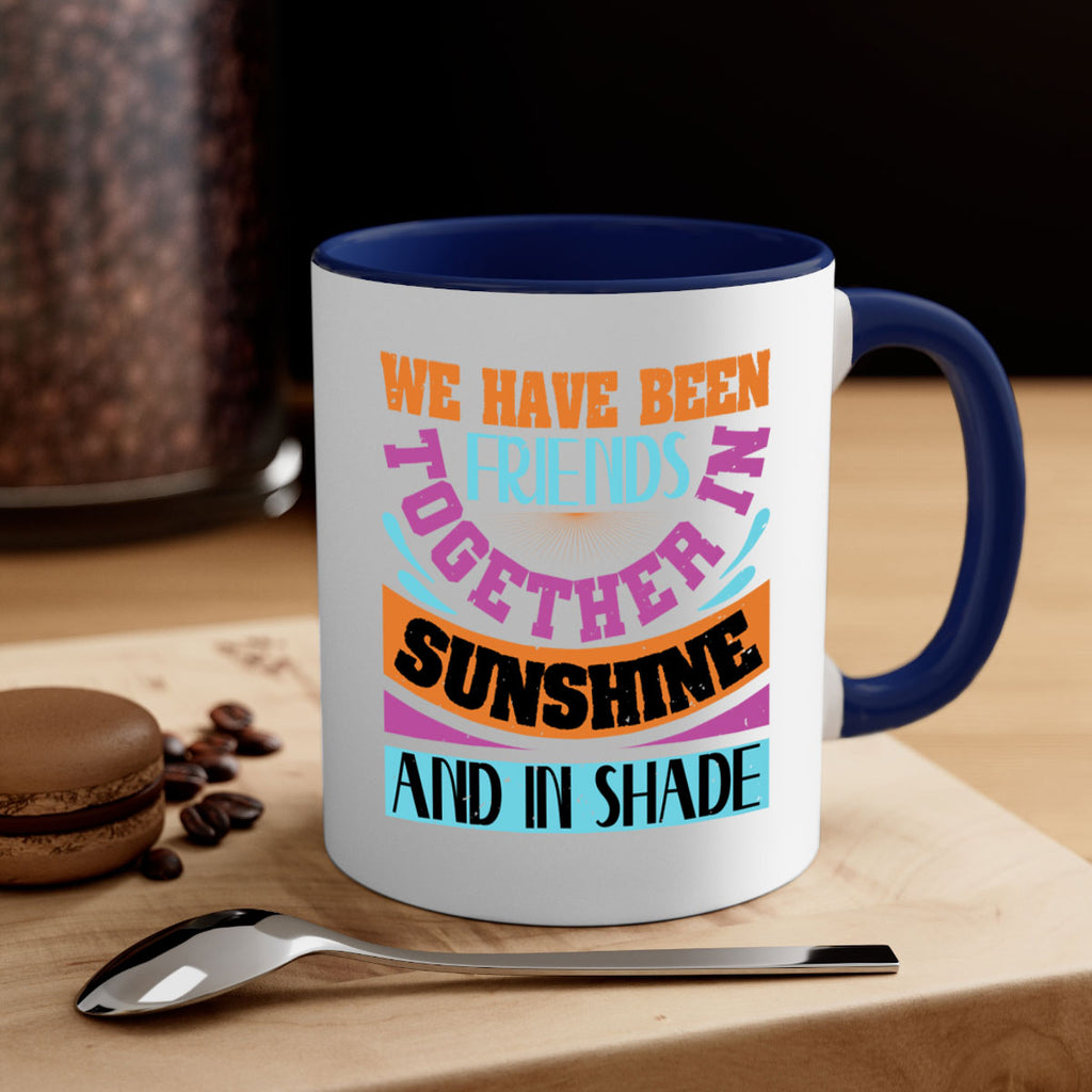 We have been friends together in sunshine and in shade Style 27#- best friend-Mug / Coffee Cup