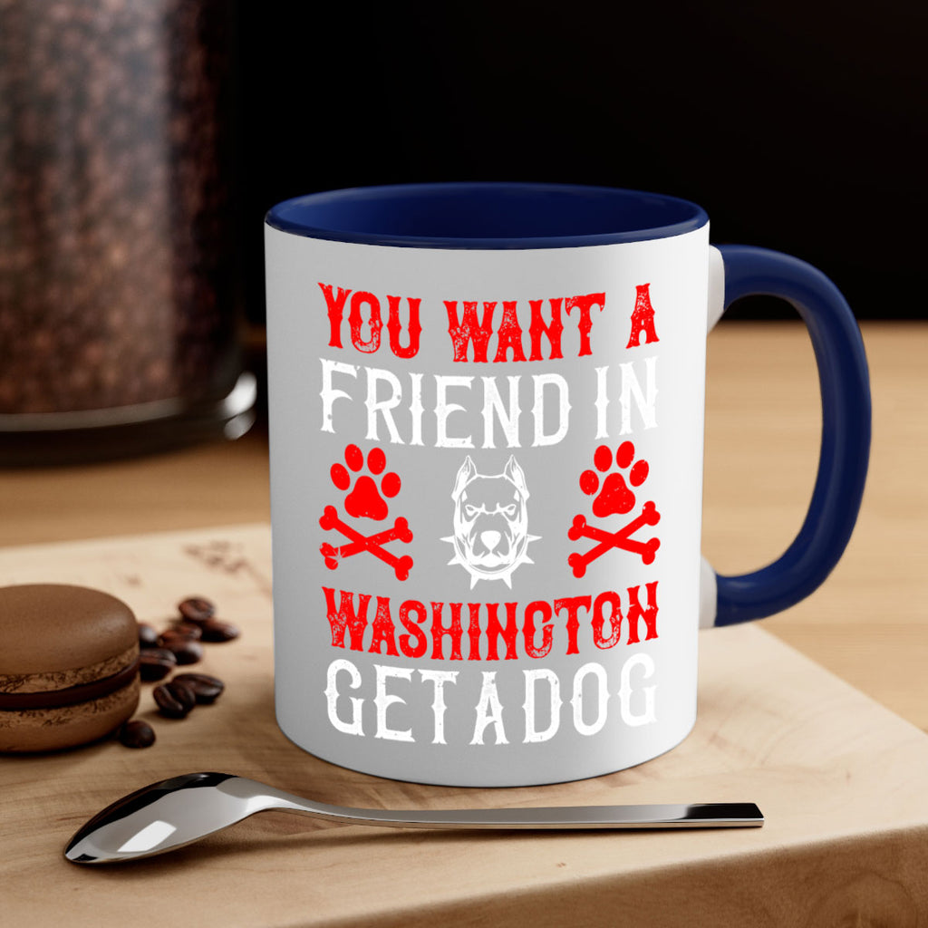 You want a friend in Washington Get a dog Style 131#- Dog-Mug / Coffee Cup