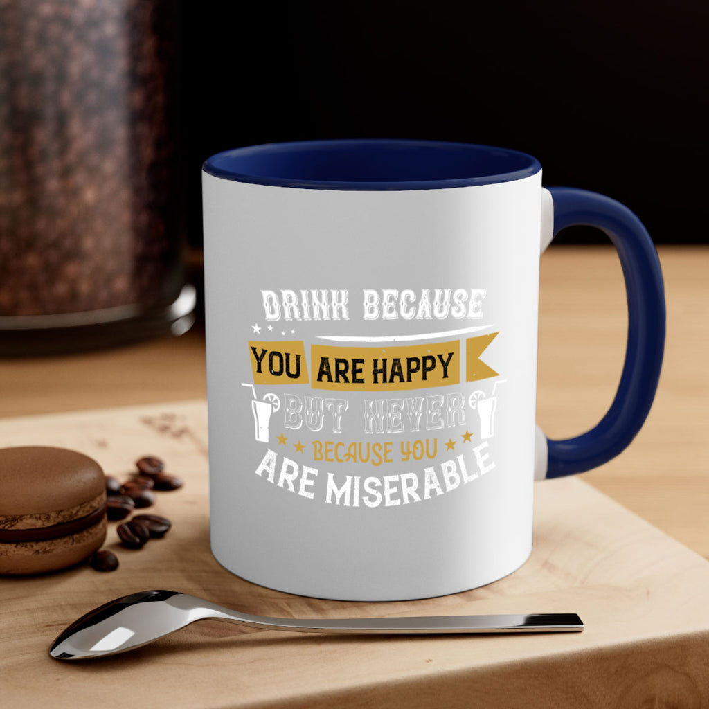 drink because you are happy but never because you are miserable 7#- drinking-Mug / Coffee Cup