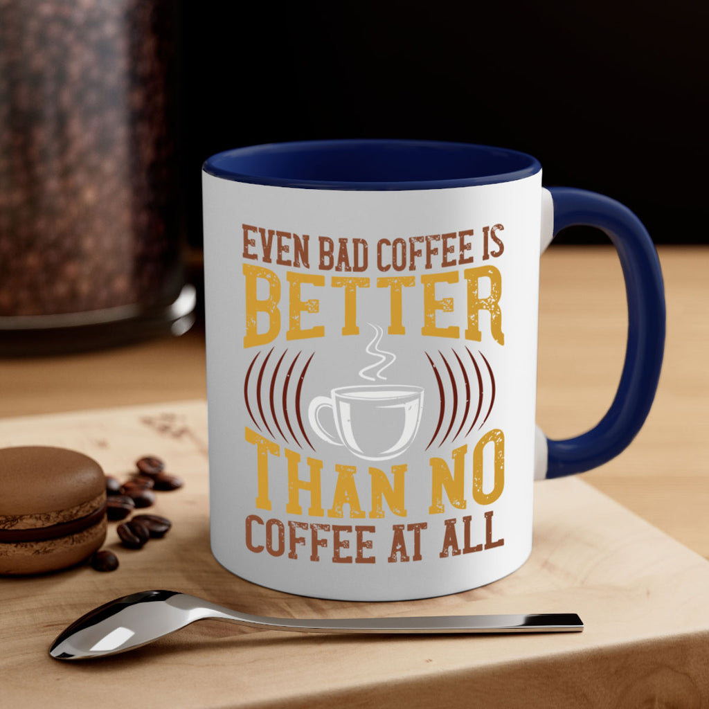 even bad coffee is better… than no coffee at all 265#- coffee-Mug / Coffee Cup