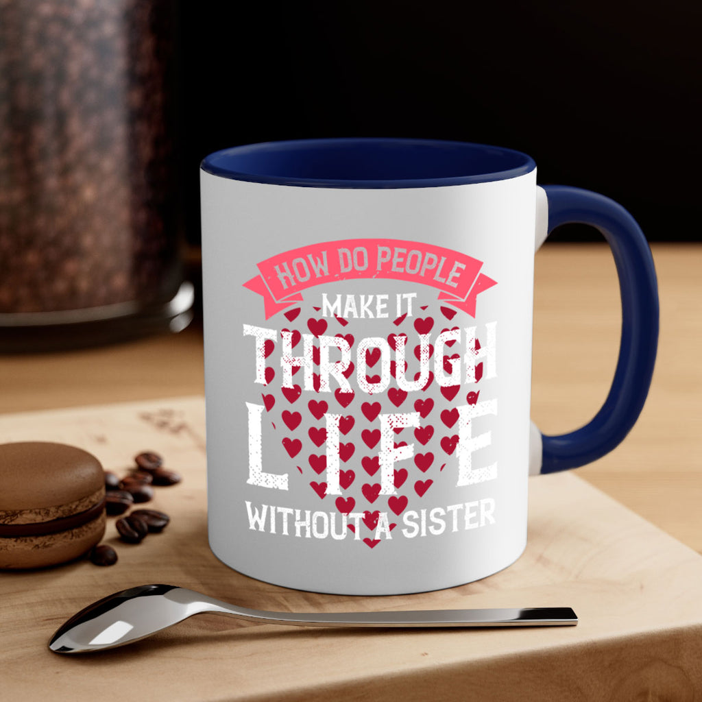 how do people make it through life without a sister 24#- sister-Mug / Coffee Cup