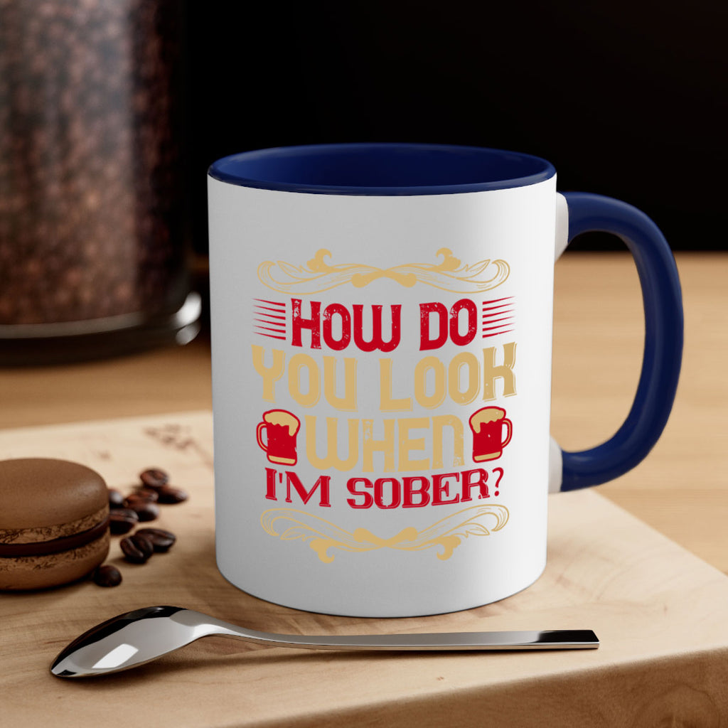 how do you look when im sober 51#- drinking-Mug / Coffee Cup