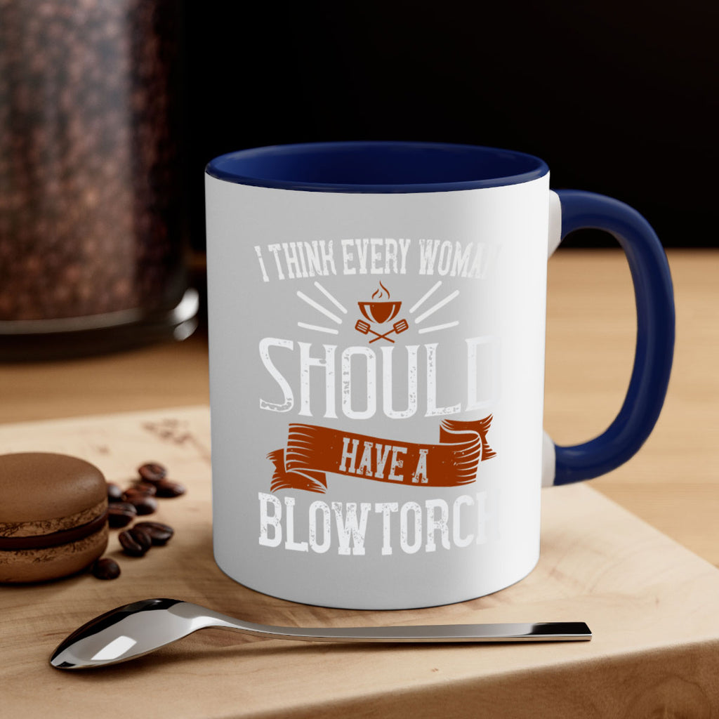 i think every woman should have a blowtorch 29#- cooking-Mug / Coffee Cup