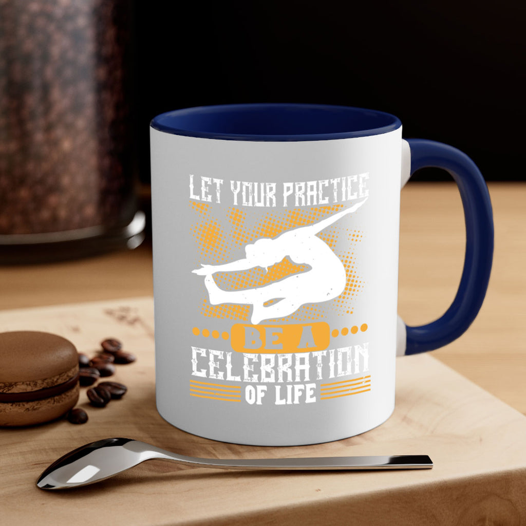 let your practice be a celebration of life 80#- yoga-Mug / Coffee Cup
