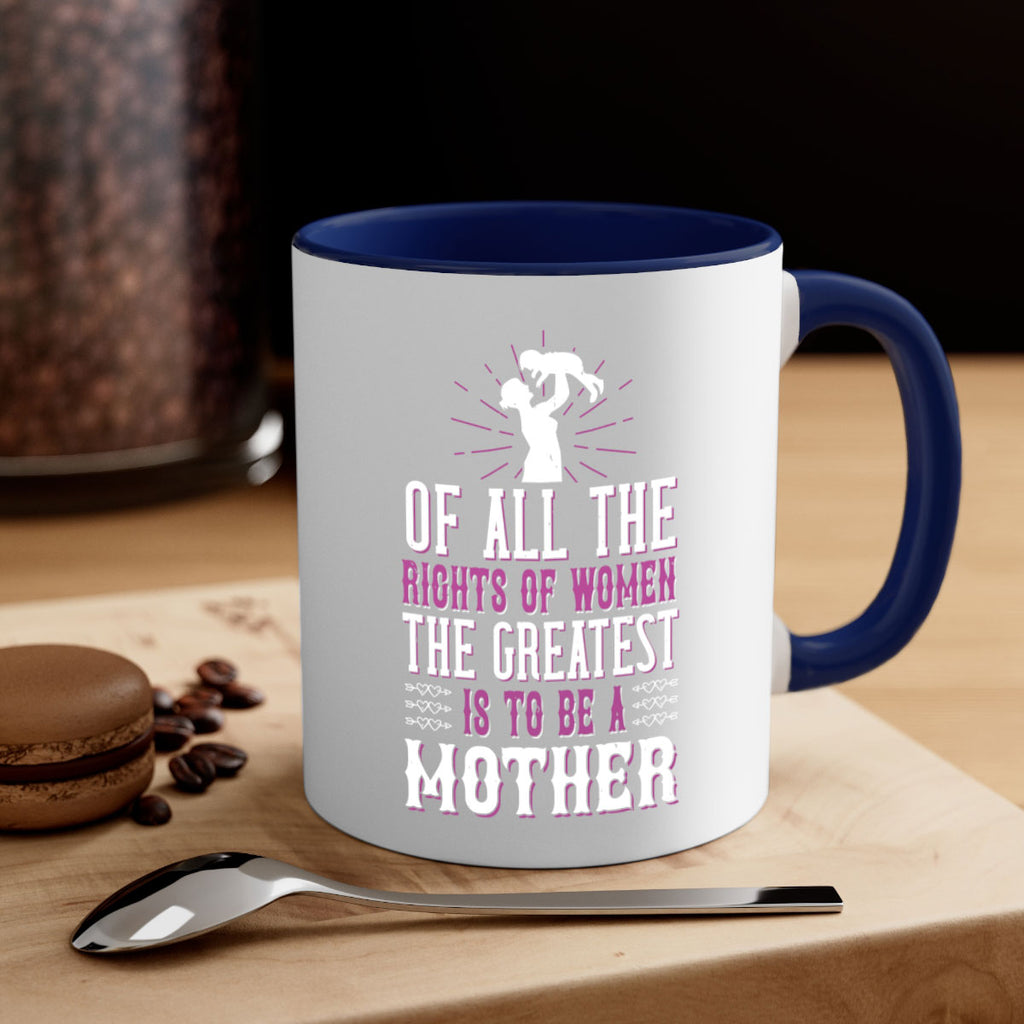 of all the rights of women the greatest is to be a mother 77#- mom-Mug / Coffee Cup