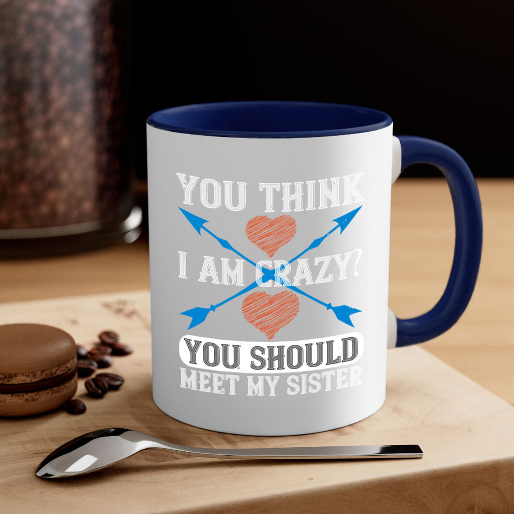you think i am crazy you should meet my sister 1#- sister-Mug / Coffee Cup