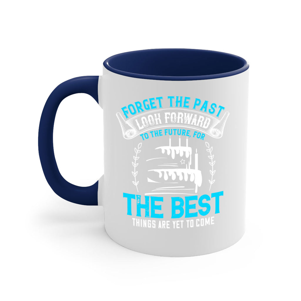 Forget the past look forward to the future for the best things are yet to come Style 82#- birthday-Mug / Coffee Cup