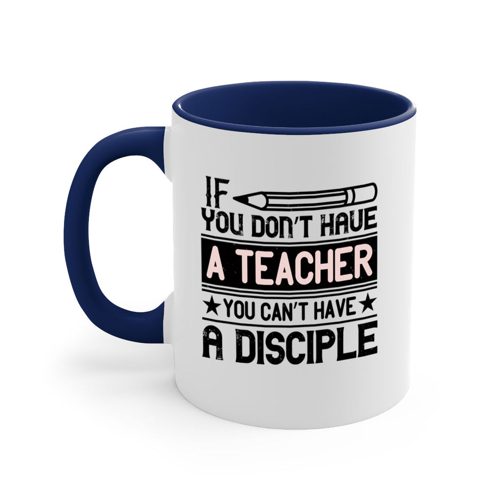 If you don’t have a teacher you can’t have a disciple Style 99#- teacher-Mug / Coffee Cup