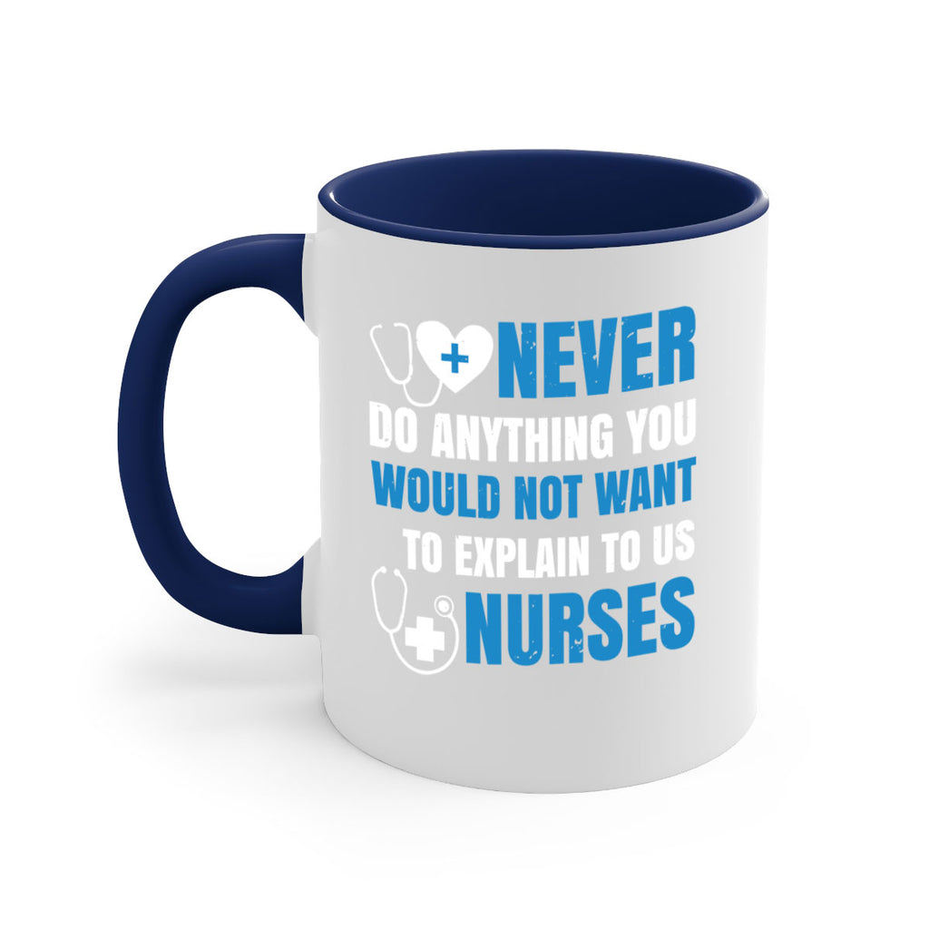 Never do anything you would not want to explain to us nurses Style 297#- nurse-Mug / Coffee Cup