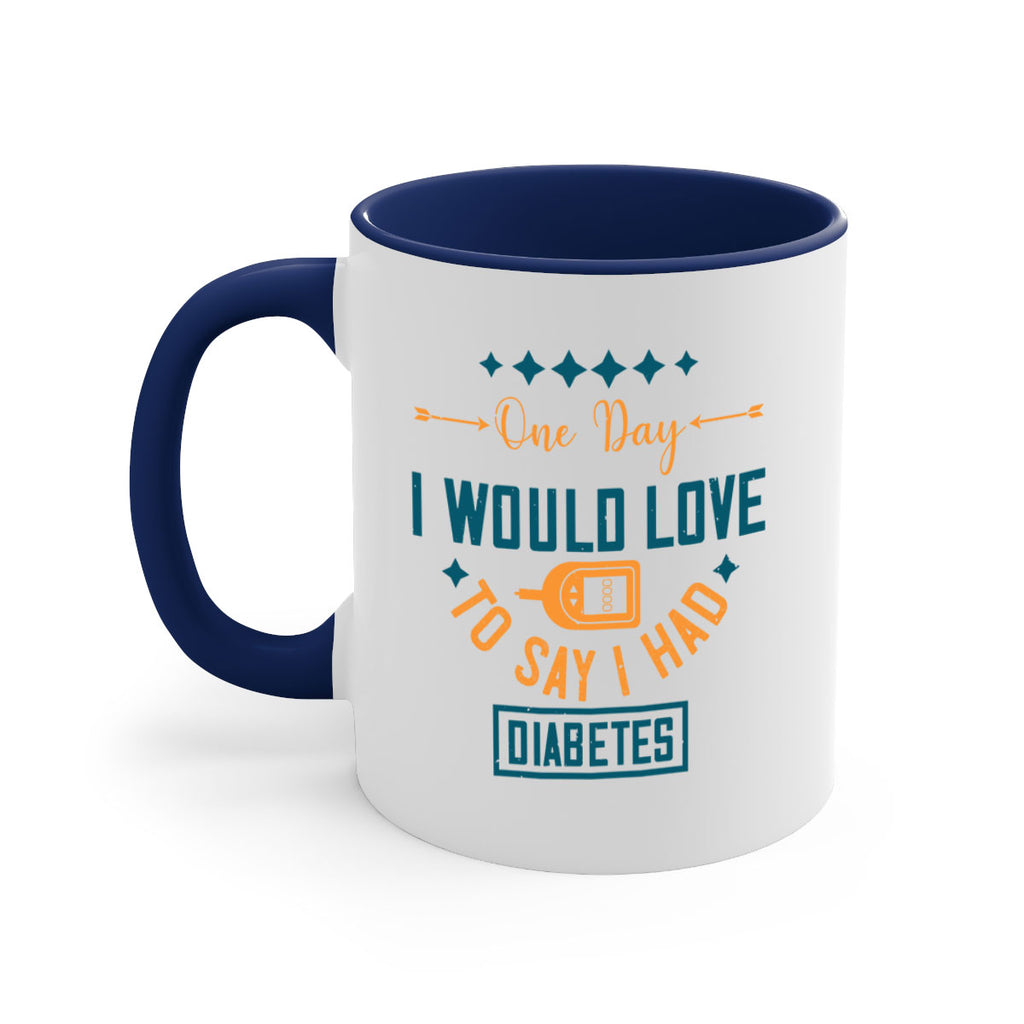 One Day I Would Love To Say I Had Diabetes Style 16#- diabetes-Mug / Coffee Cup