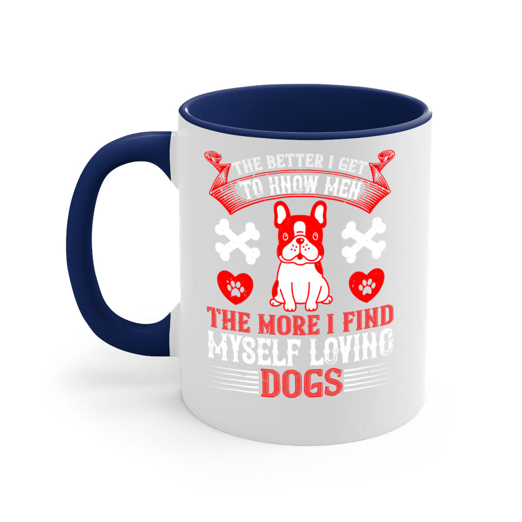The better I get to know men the more I find myself loving dogs Style 164#- Dog-Mug / Coffee Cup