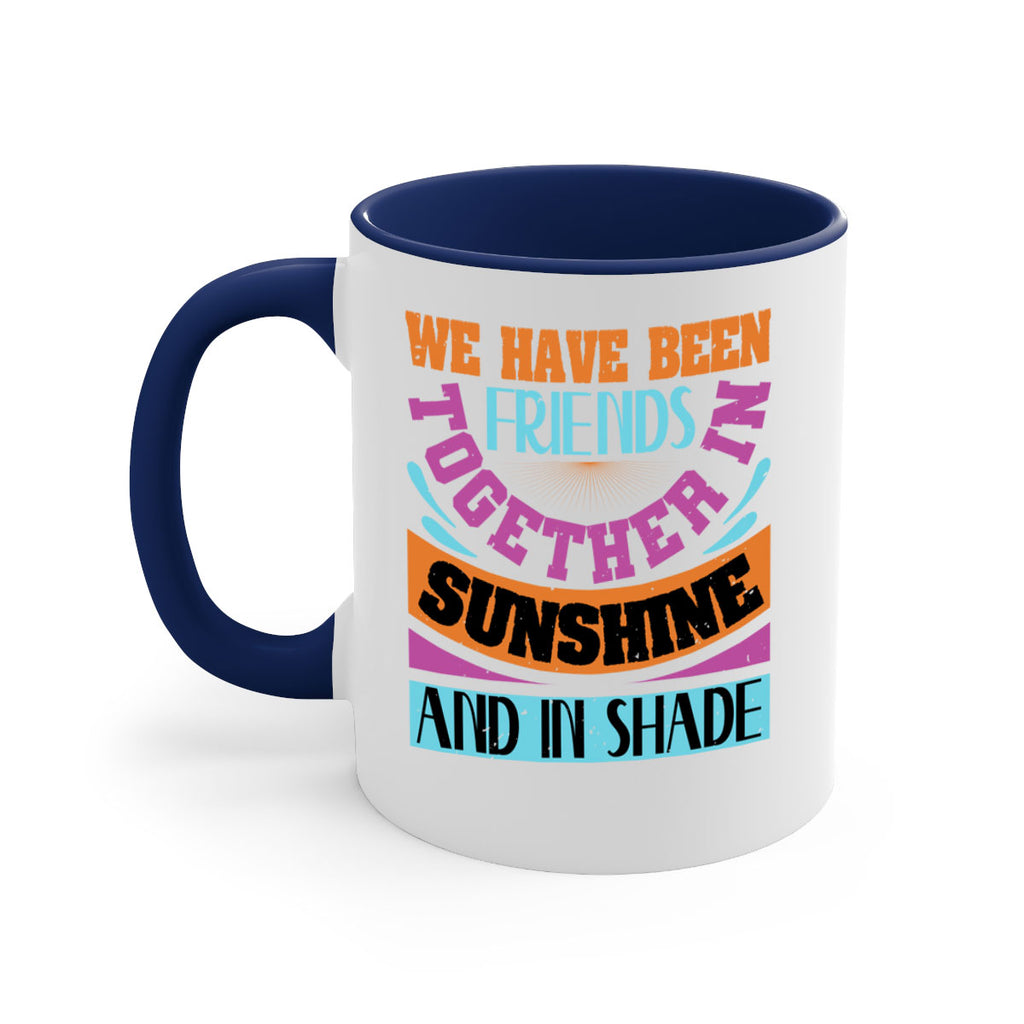 We have been friends together in sunshine and in shade Style 27#- best friend-Mug / Coffee Cup