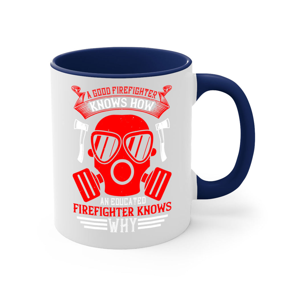 A good firefighter knows how an educated firefighter knows why Style 95#- fire fighter-Mug / Coffee Cup