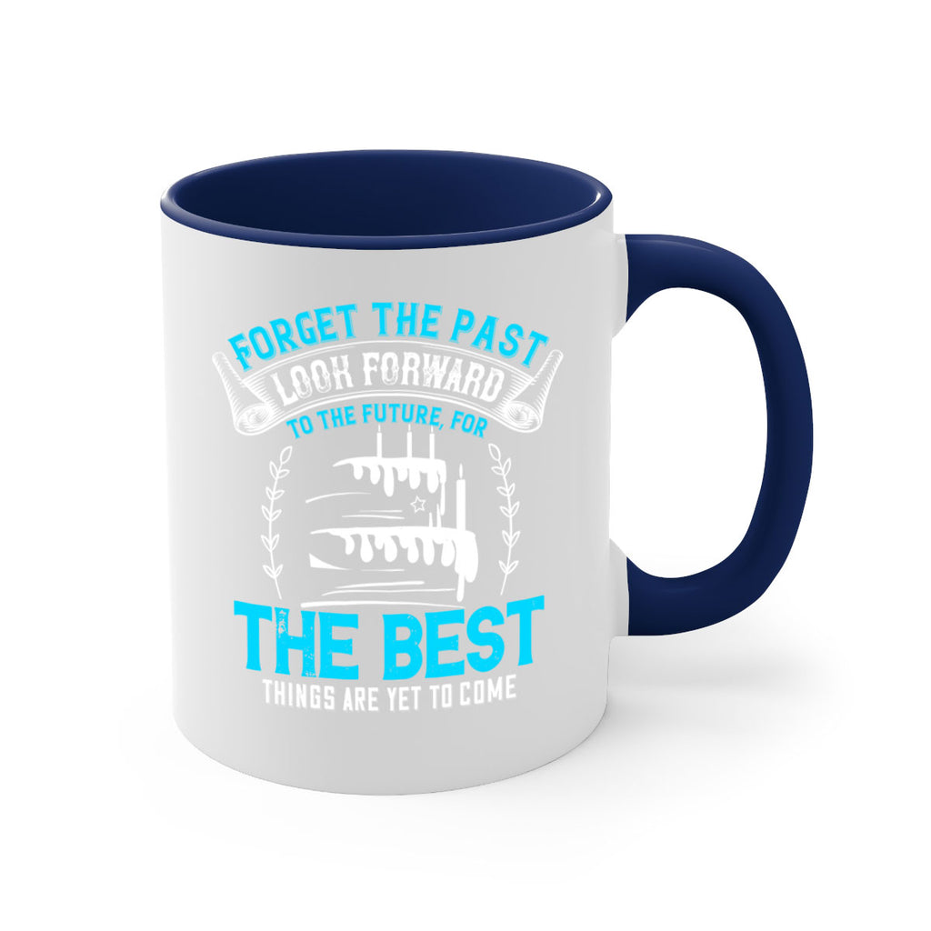 Forget the past look forward to the future for the best things are yet to come Style 82#- birthday-Mug / Coffee Cup
