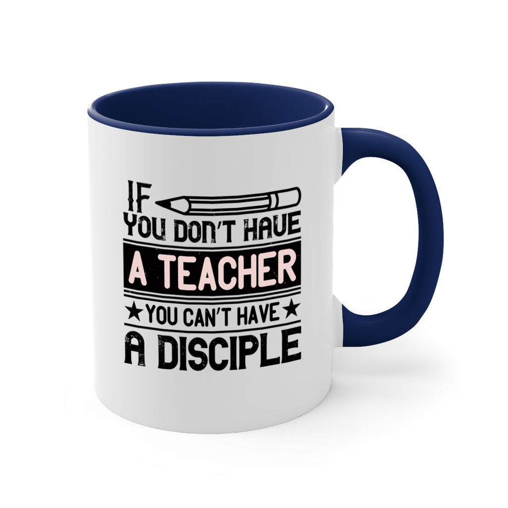 If you don’t have a teacher you can’t have a disciple Style 99#- teacher-Mug / Coffee Cup