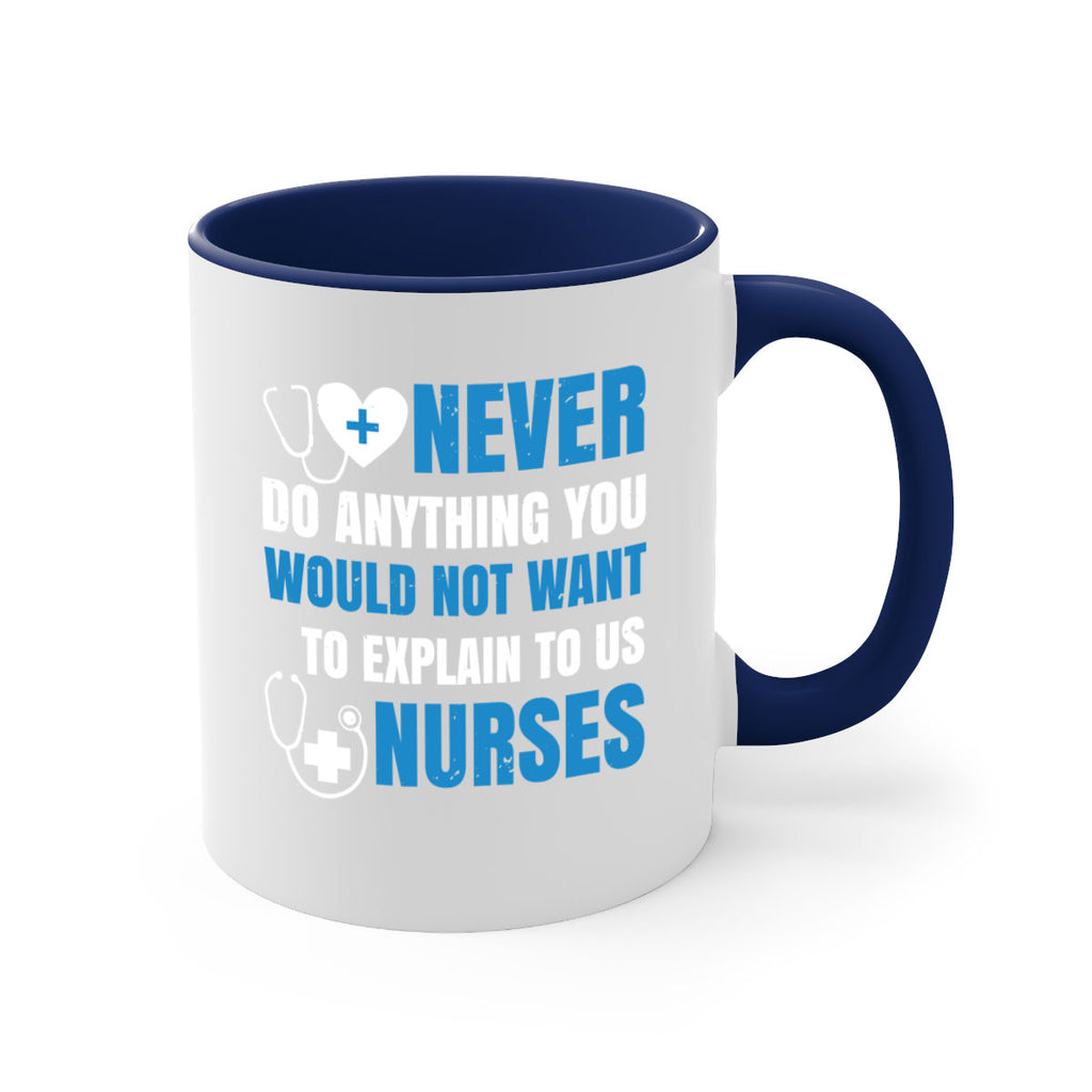 Never do anything you would not want to explain to us nurses Style 297#- nurse-Mug / Coffee Cup