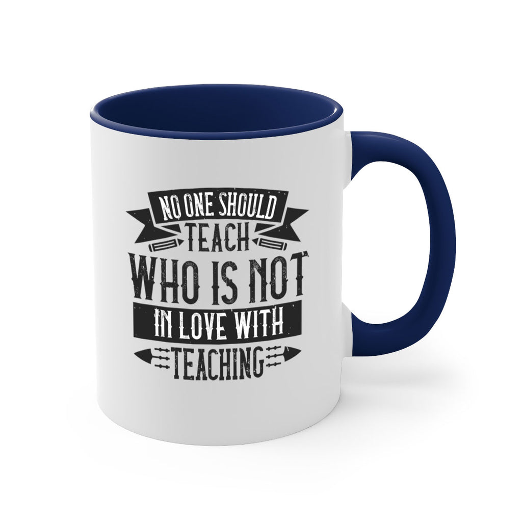 No one should teach who is not in love with teaching Style 91#- teacher-Mug / Coffee Cup