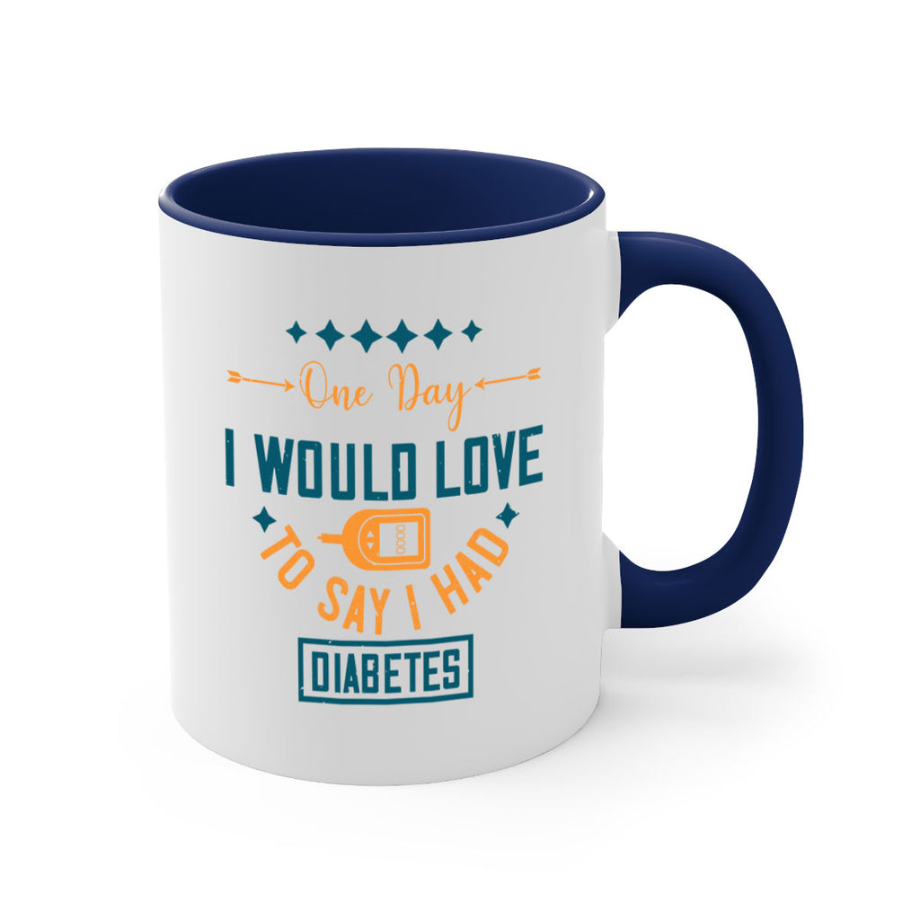 One Day I Would Love To Say I Had Diabetes Style 16#- diabetes-Mug / Coffee Cup