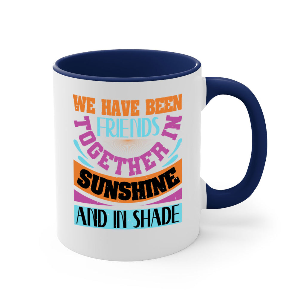 We have been friends together in sunshine and in shade Style 27#- best friend-Mug / Coffee Cup