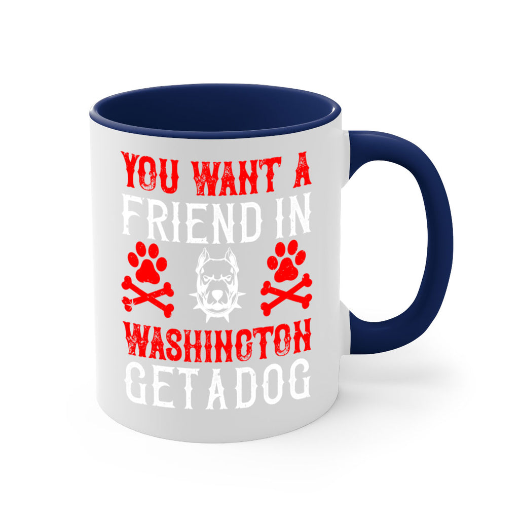 You want a friend in Washington Get a dog Style 131#- Dog-Mug / Coffee Cup