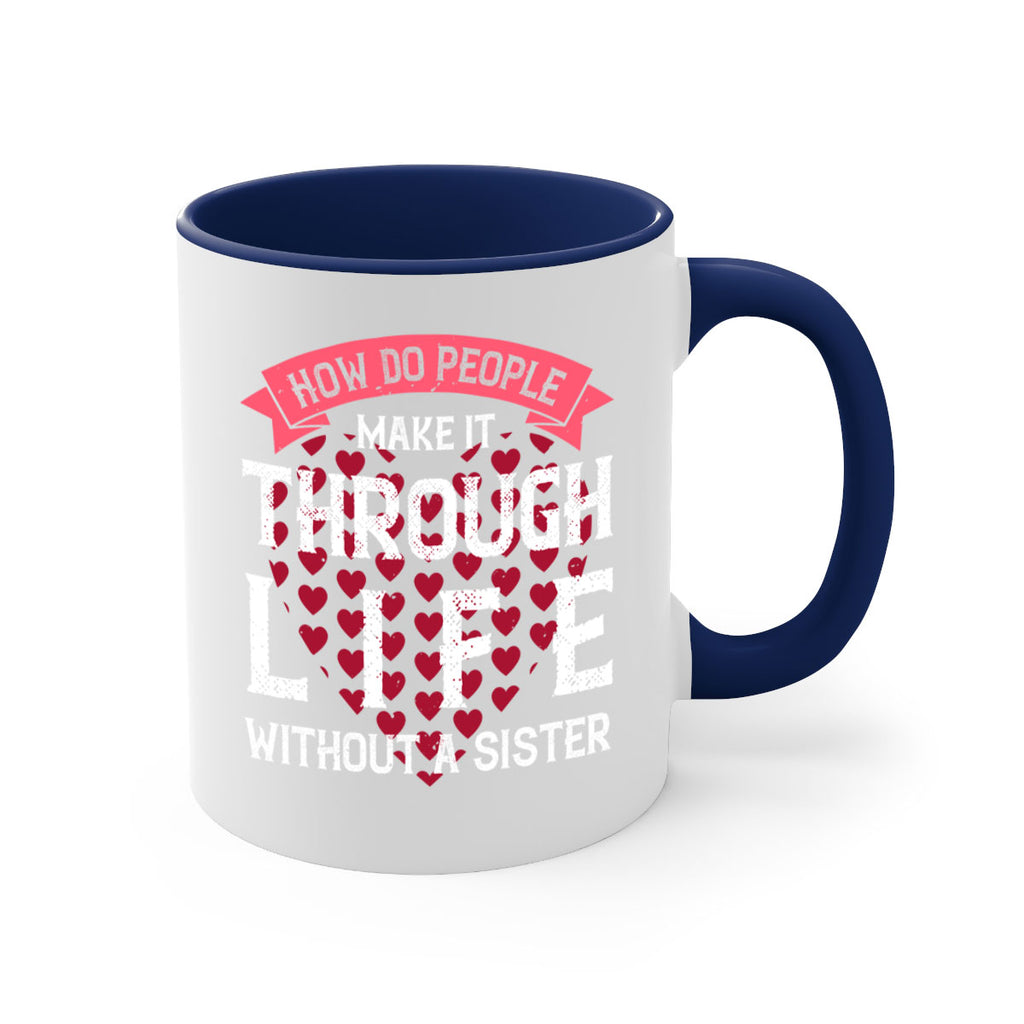 how do people make it through life without a sister 24#- sister-Mug / Coffee Cup