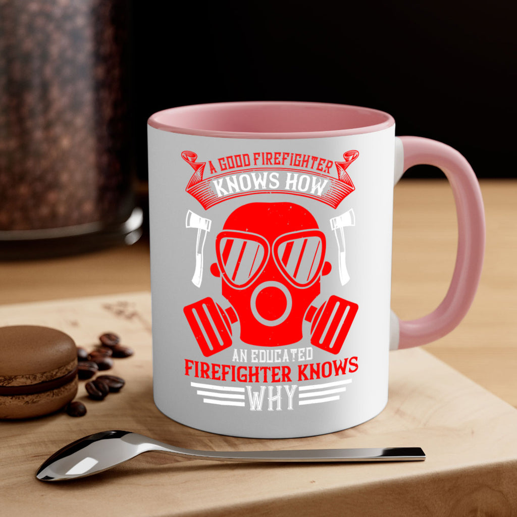 A good firefighter knows how an educated firefighter knows why Style 95#- fire fighter-Mug / Coffee Cup