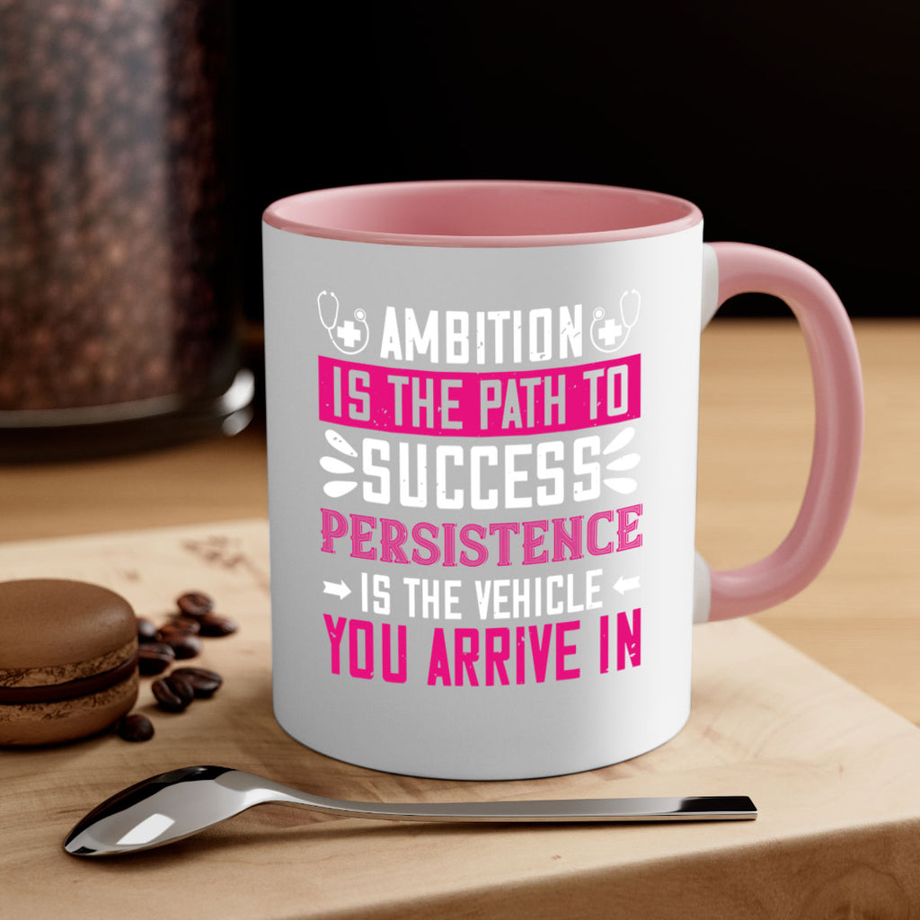 Ambition is the path to success persistence is the vehicle you arrive in Style 230#- nurse-Mug / Coffee Cup