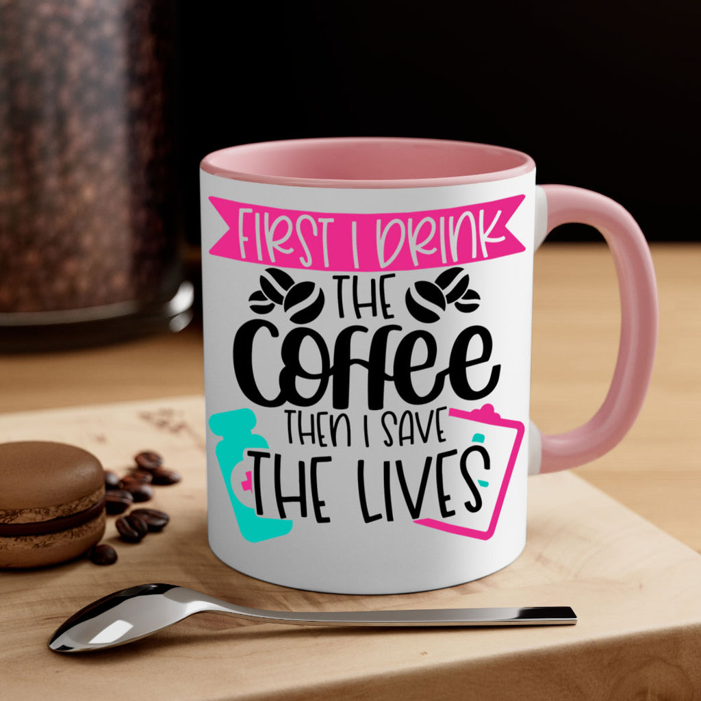 First I Drink The Coffee Then I Save The Lives Style Style 188#- nurse-Mug / Coffee Cup