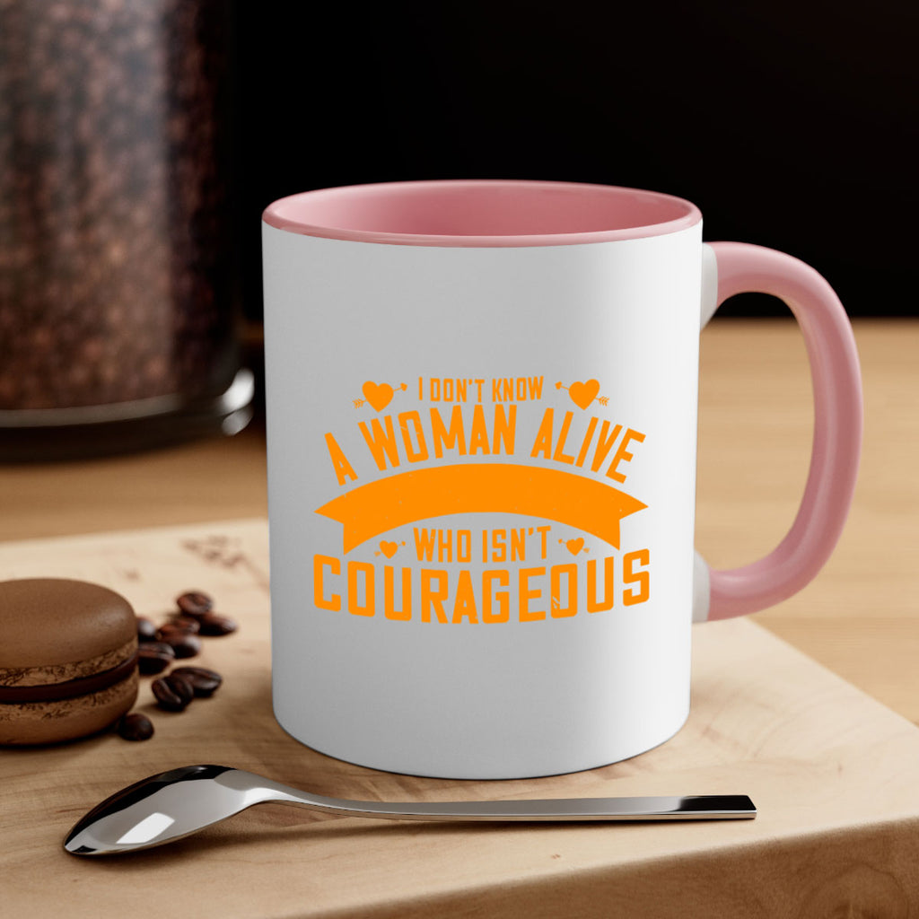 I dont know a woman alive who isnt courageous Style 59#- World Health-Mug / Coffee Cup