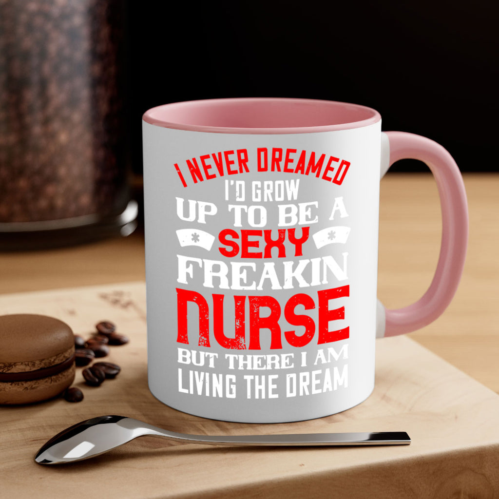 I never dreamed i’d grow up to be a sexy freakin nurse but there i am living the dream Style 315#- nurse-Mug / Coffee Cup