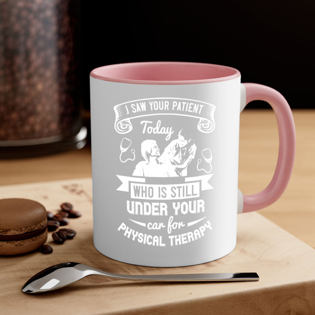 I saw your patient today who is still under our car for physical therapy Style 43#- medical-Mug / Coffee Cup