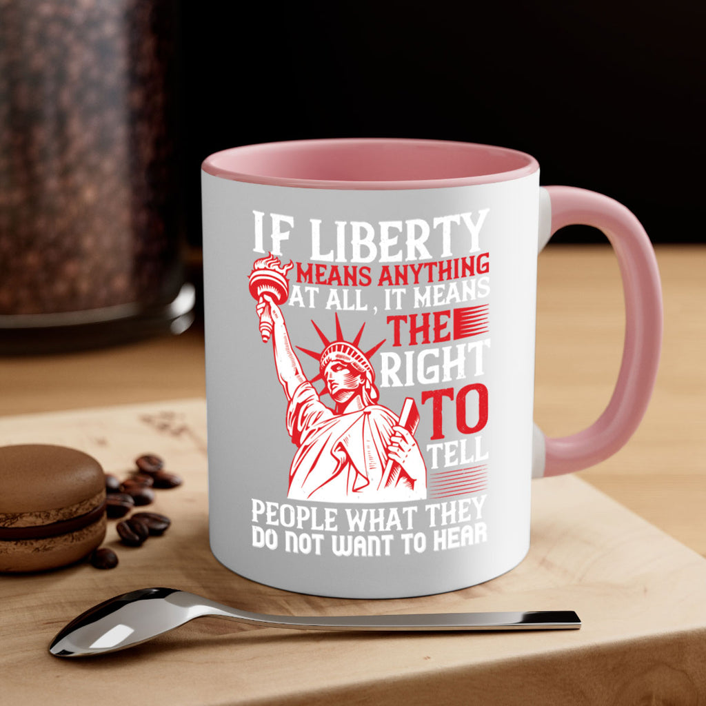 If liberty means anything at all it means the right to tell people Style 116#- 4th Of July-Mug / Coffee Cup