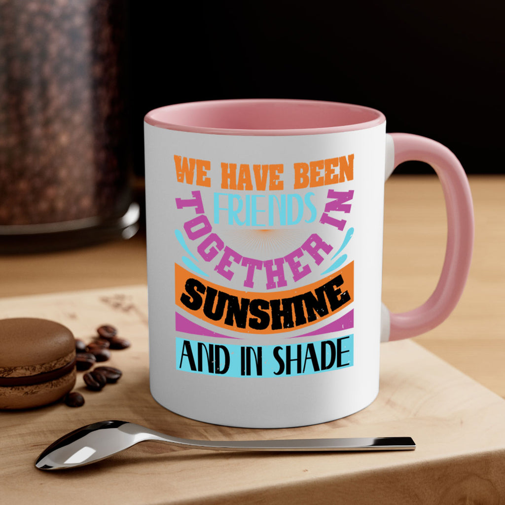 We have been friends together in sunshine and in shade Style 27#- best friend-Mug / Coffee Cup