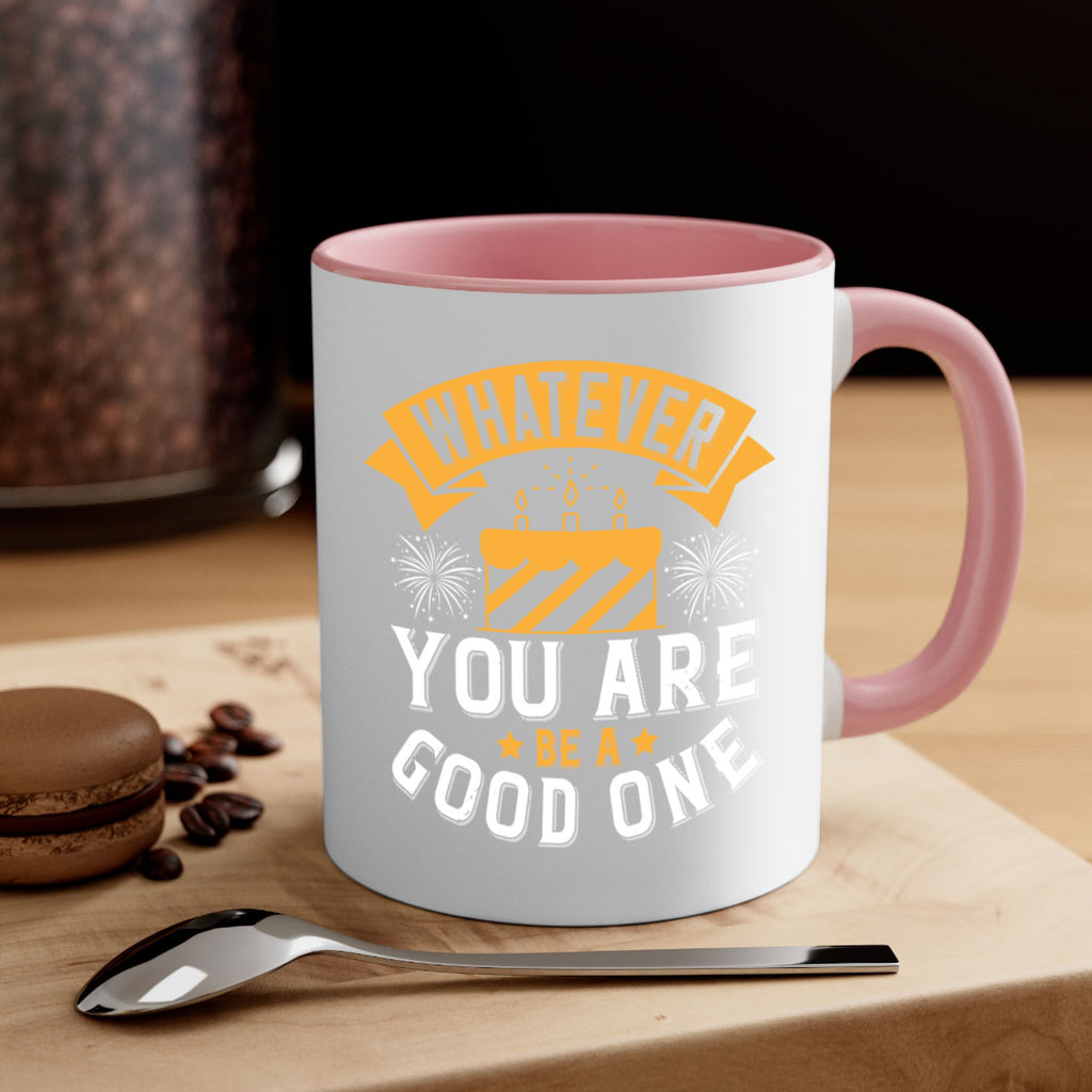 Whatever you are be a good one Style 29#- birthday-Mug / Coffee Cup