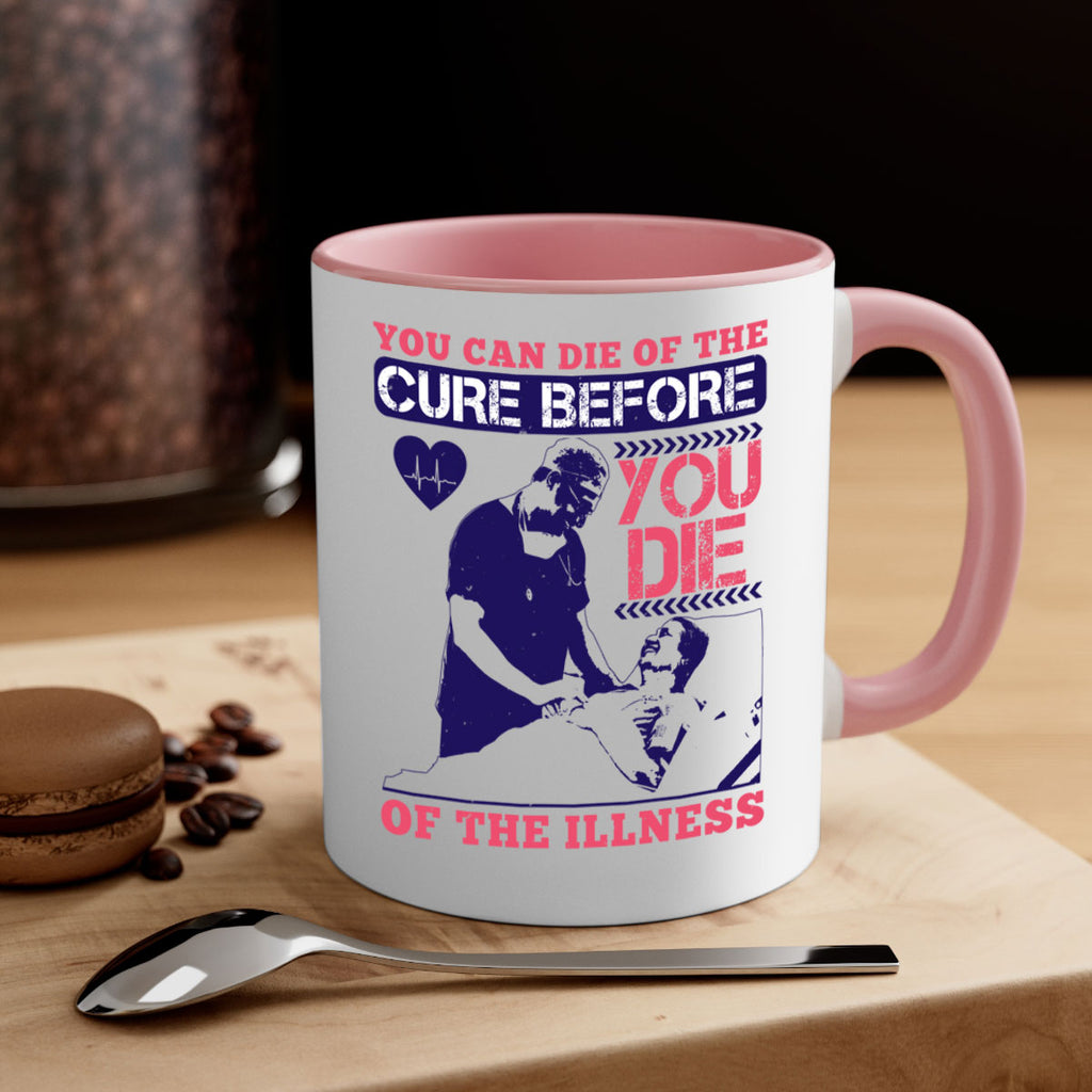 You can die of the cure before you die of the illness Style 9#- medical-Mug / Coffee Cup