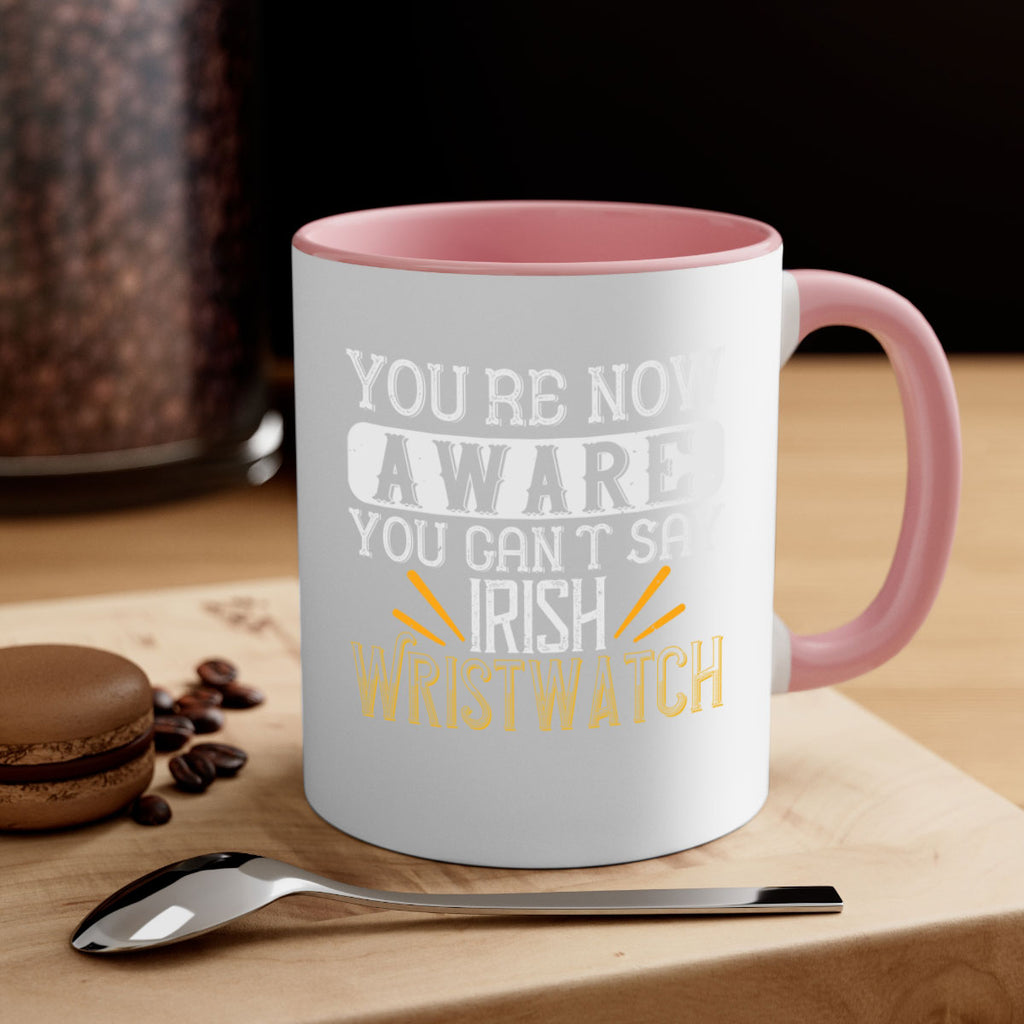 Youre now aware you cant say Irish Wristwatch Style 4#- St Patricks Day-Mug / Coffee Cup