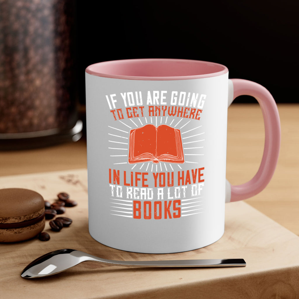if you are going to get anywhere in life you have to read a lot of books 63#- Reading - Books-Mug / Coffee Cup