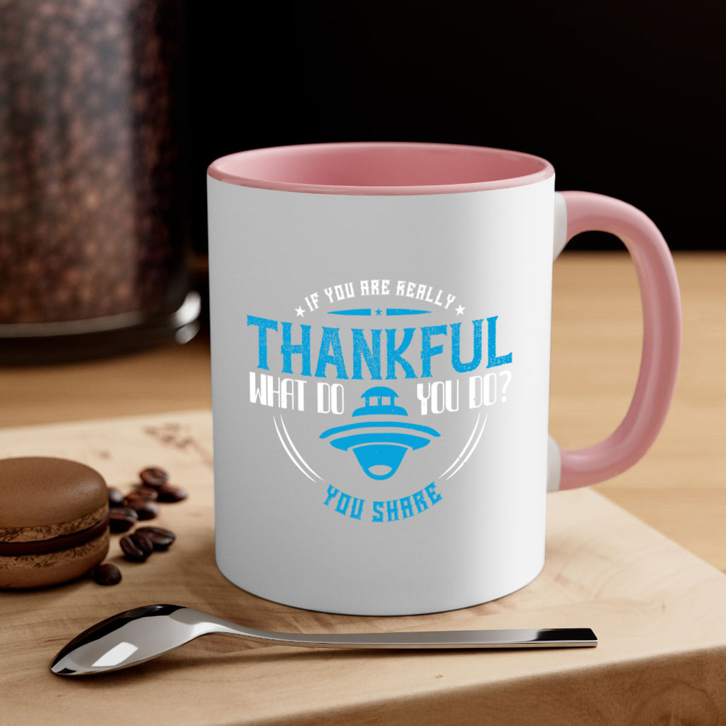 if you are really thankful what do you do you share 28#- thanksgiving-Mug / Coffee Cup