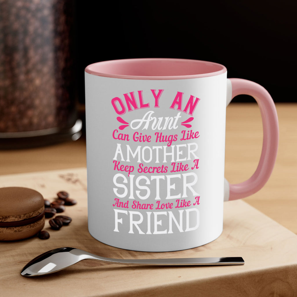 only an aunt can give hugs like amother keep secrets like a sister  25#- aunt-Mug / Coffee Cup
