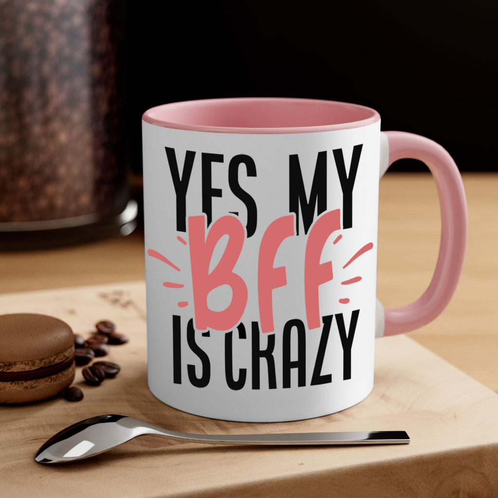 yes my bff is crazy Style 41#- best friend-Mug / Coffee Cup