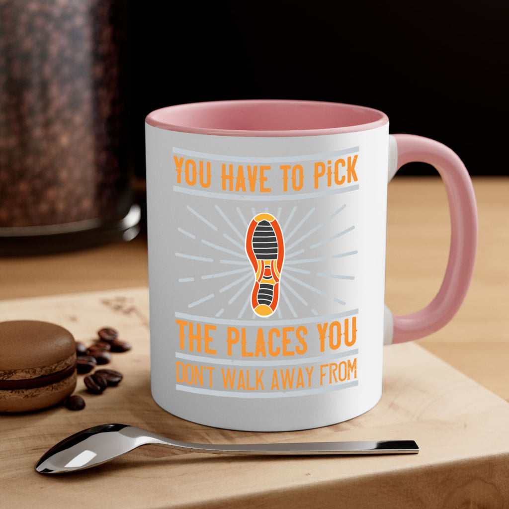 you have to pick the places you dont walk away from 1#- walking-Mug / Coffee Cup