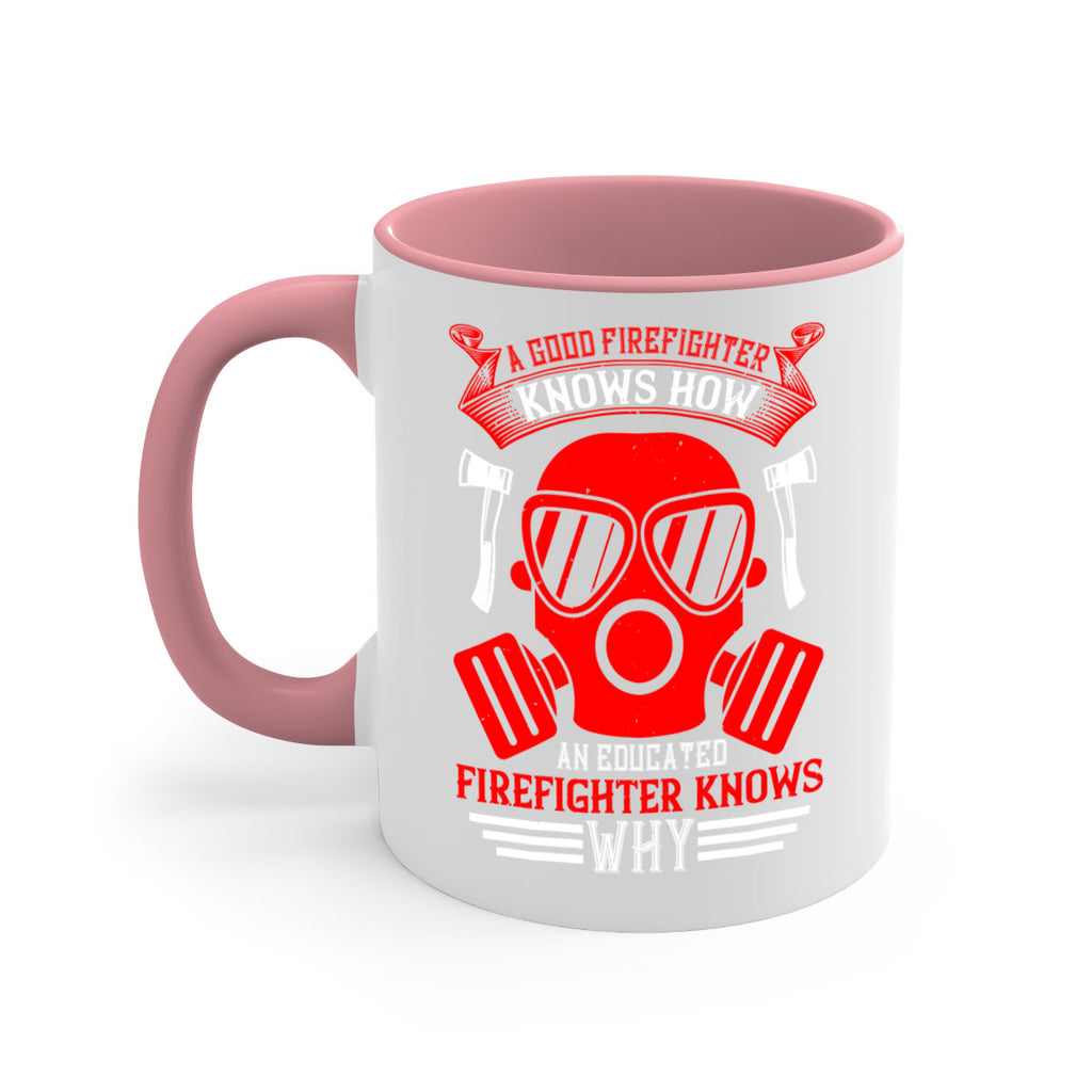 A good firefighter knows how an educated firefighter knows why Style 95#- fire fighter-Mug / Coffee Cup