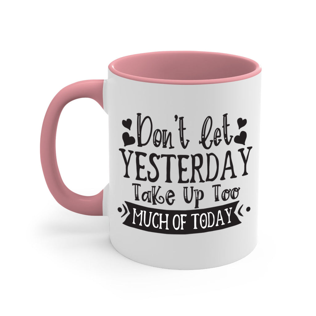 Dont let Yeasterday Take Up Too Much Of Today Style 120#- motivation-Mug / Coffee Cup