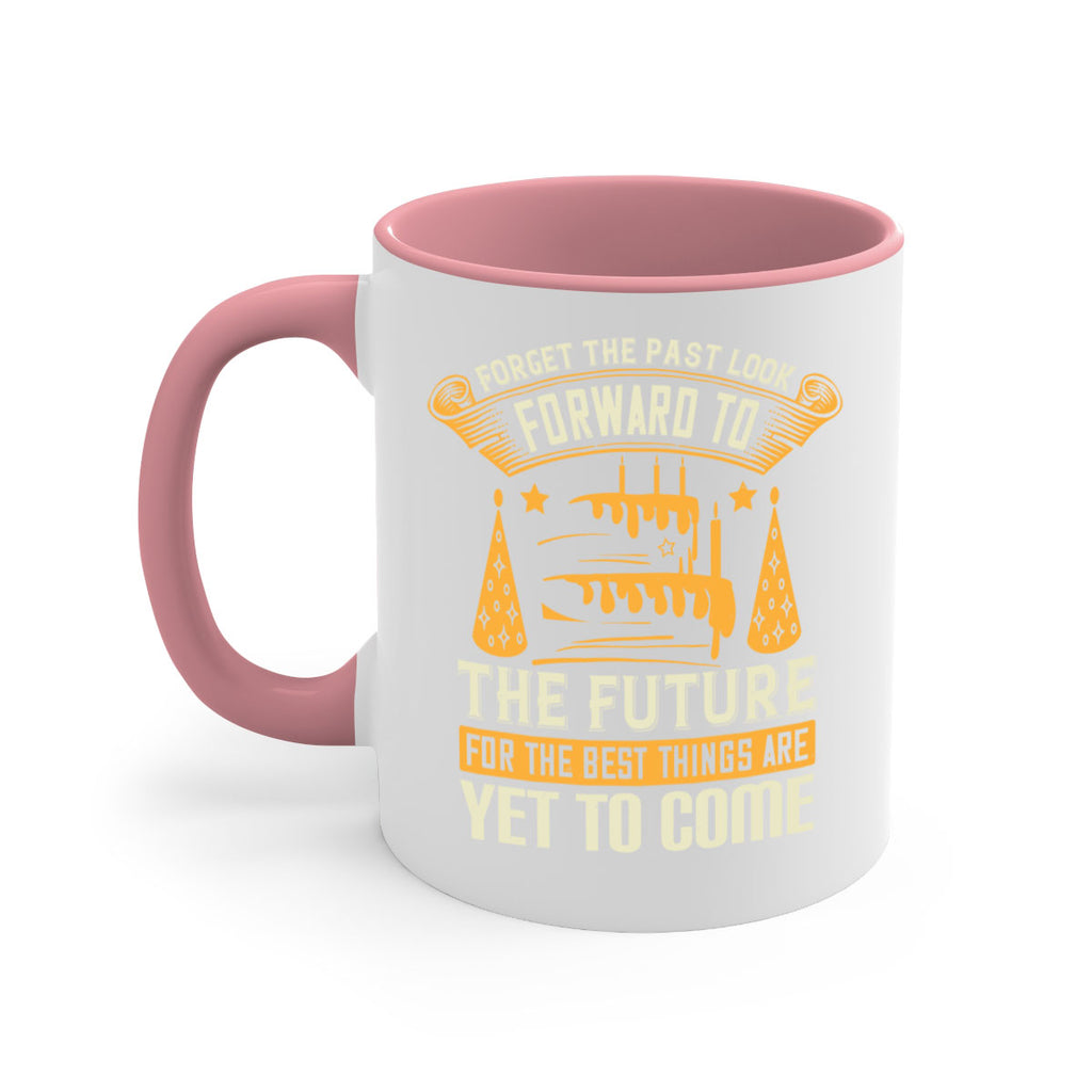 Forget the past look forward to the future for the best things are yet to come Style 84#- birthday-Mug / Coffee Cup