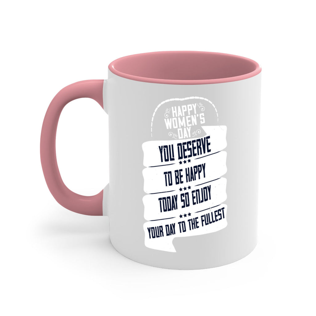 Happy Womens Day You deserve to be happy today so enjoy your day to the fullest Style 67#- World Health-Mug / Coffee Cup