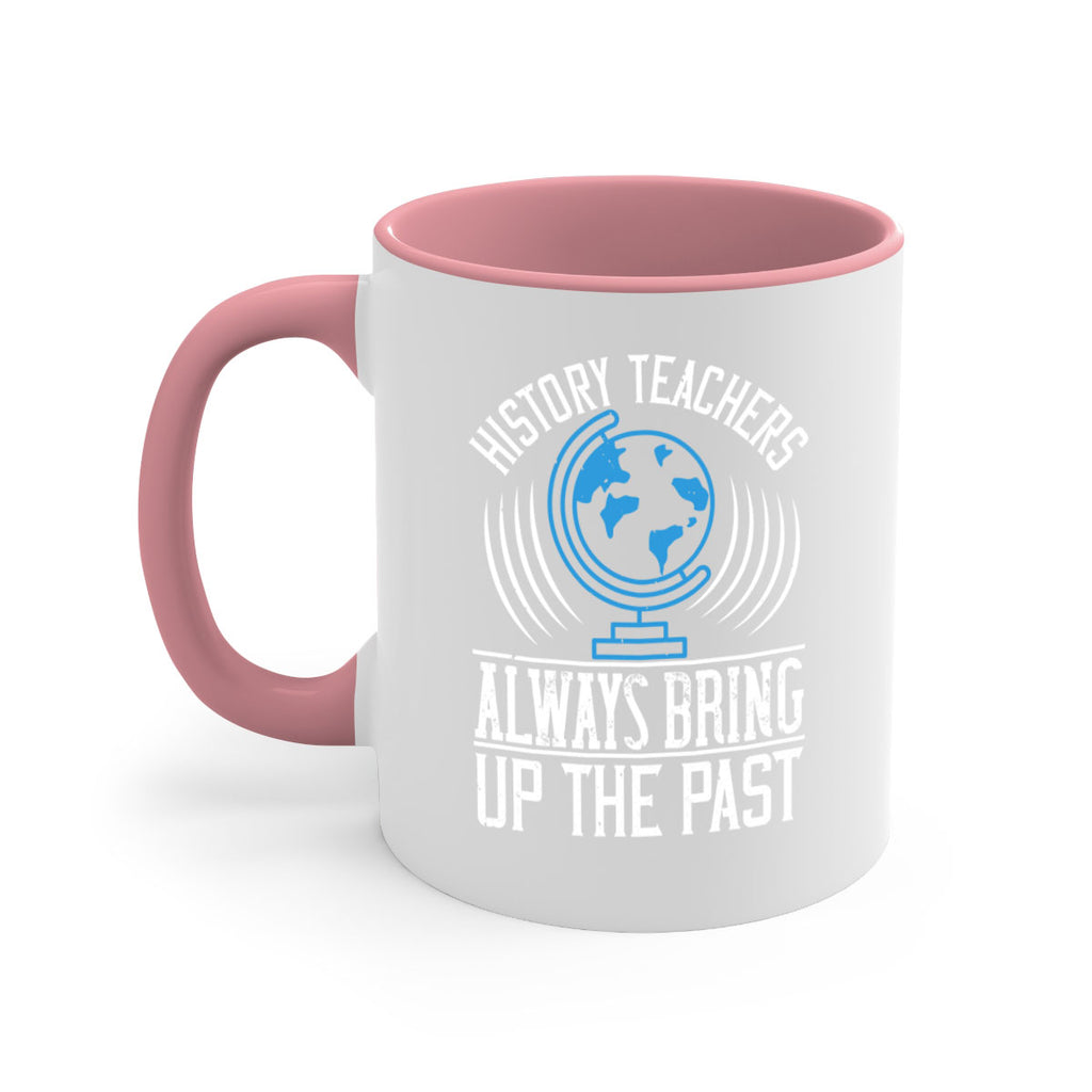 History Teachers Always Bring Up The Past Style 105#- teacher-Mug / Coffee Cup