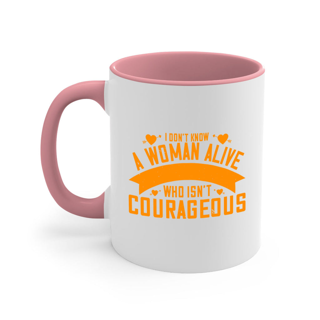 I dont know a woman alive who isnt courageous Style 59#- World Health-Mug / Coffee Cup