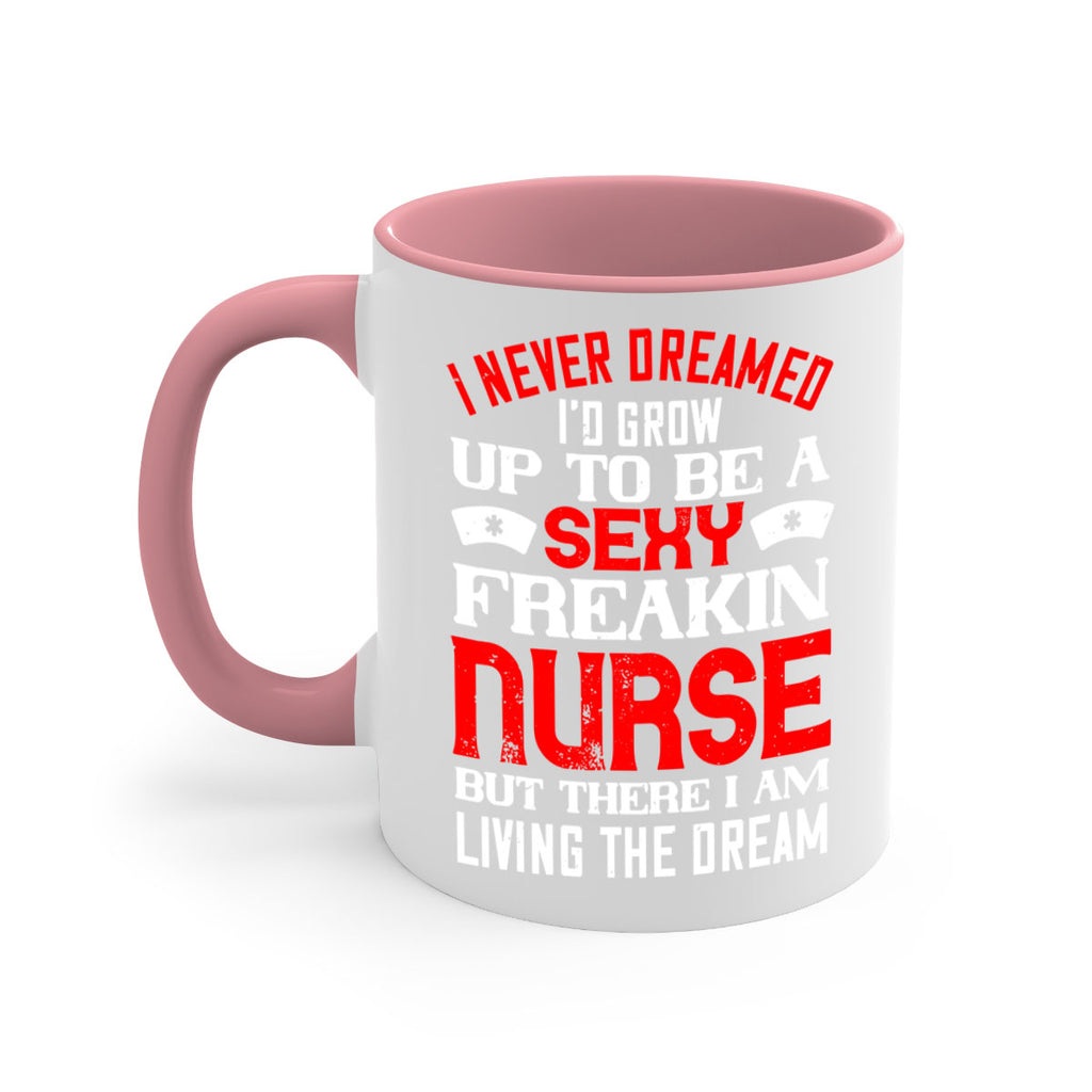 I never dreamed i’d grow up to be a sexy freakin nurse but there i am living the dream Style 315#- nurse-Mug / Coffee Cup